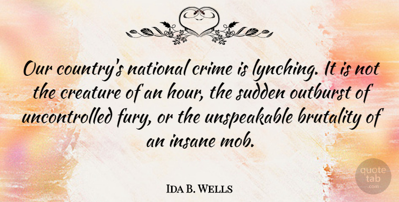 Ida B. Wells Quote About Country, Lynching, Insane: Our Countrys National Crime Is...
