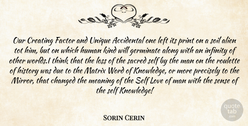 Sorin Cerin Quote About Accidental, Alien, Along, Changed, Creating: Our Creating Factor And Unique...