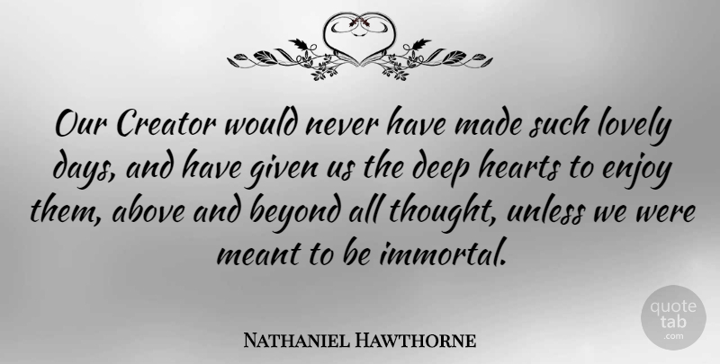 Nathaniel Hawthorne Quote About Love, Death, Heart: Our Creator Would Never Have...