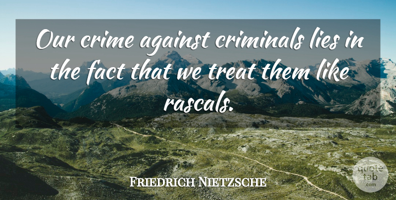 Friedrich Nietzsche Quote About Lying, Facts, Criminals: Our Crime Against Criminals Lies...