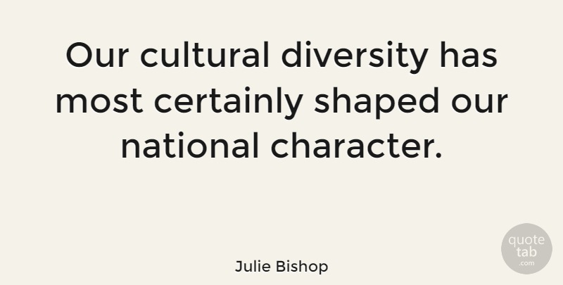 Julie Bishop Quote About Certainly, Cultural, National: Our Cultural Diversity Has Most...