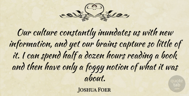 Joshua Foer Quote About Book, Brains, Capture, Constantly, Culture: Our Culture Constantly Inundates Us...