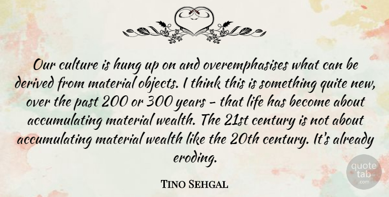 Tino Sehgal Quote About Century, Derived, Hung, Life, Material: Our Culture Is Hung Up...