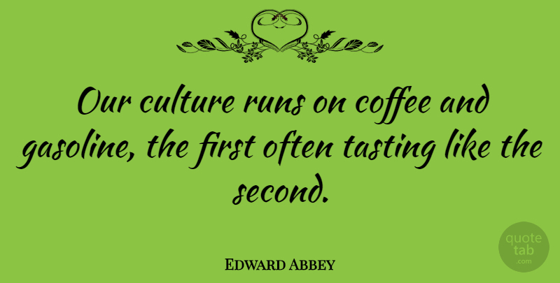 Edward Abbey Quote About Running, Coffee, Second Chance: Our Culture Runs On Coffee...