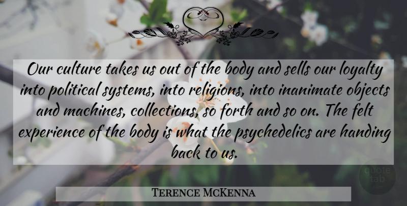 Terence McKenna Quote About Loyalty, Political, Culture: Our Culture Takes Us Out...