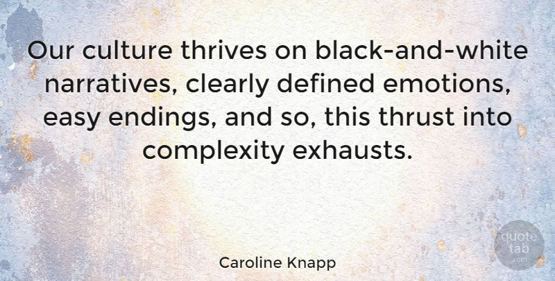 Caroline Knapp Quote About Black And White, Culture, Narrative: Our Culture Thrives On Black...