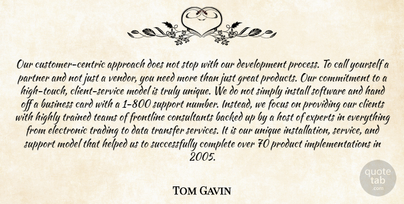 Tom Gavin Quote About Approach, Backed, Business, Call, Card: Our Customer Centric Approach Does...