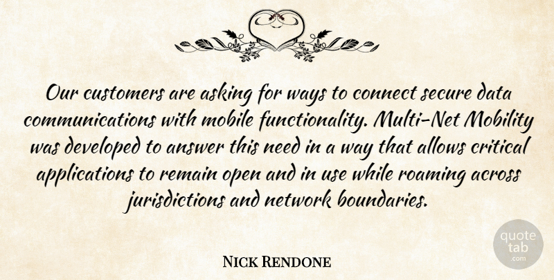 Nick Rendone Quote About Across, Answer, Asking, Connect, Critical: Our Customers Are Asking For...