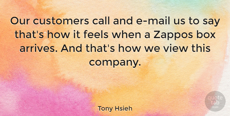 Tony Hsieh Quote About Inspirational, Views, Mail: Our Customers Call And E...