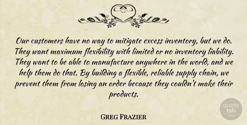 Greg Frazier Quote About Anywhere, Building, Customers, Excess, Help: Our Customers Have No Way...