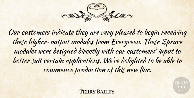 Terry Bailey Quote About Begin, Certain, Commence, Customers, Delighted: Our Customers Indicate They Are...