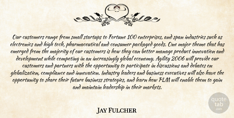 Jay Fulcher Quote About Agility, Business, Competing, Compliance, Consumer: Our Customers Range From Small...