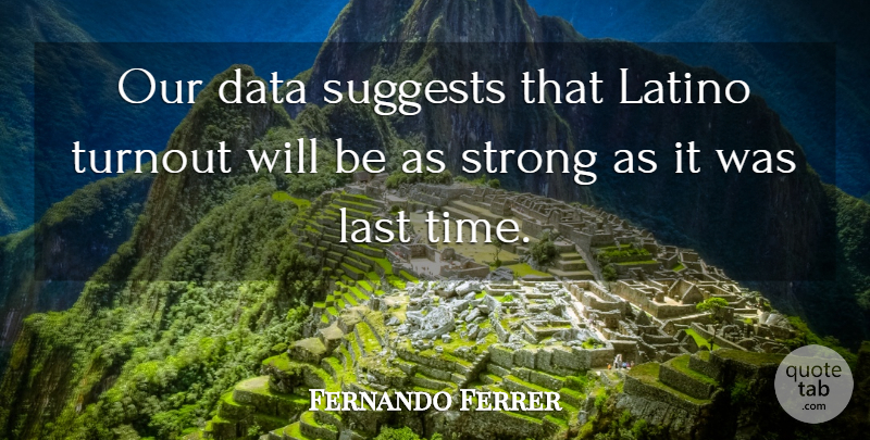 Fernando Ferrer Quote About Data, Last, Latino, Strong: Our Data Suggests That Latino...