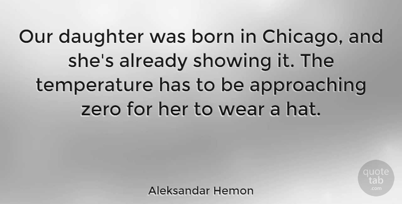 Aleksandar Hemon Quote About Mother, Daughter, Zero: Our Daughter Was Born In...
