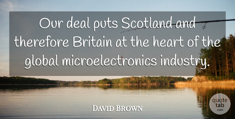 David Brown Quote About Britain, Deal, Global, Heart, Puts: Our Deal Puts Scotland And...