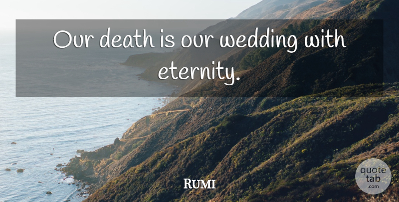 Rumi Quote About Death, Eternity, Our Wedding: Our Death Is Our Wedding...