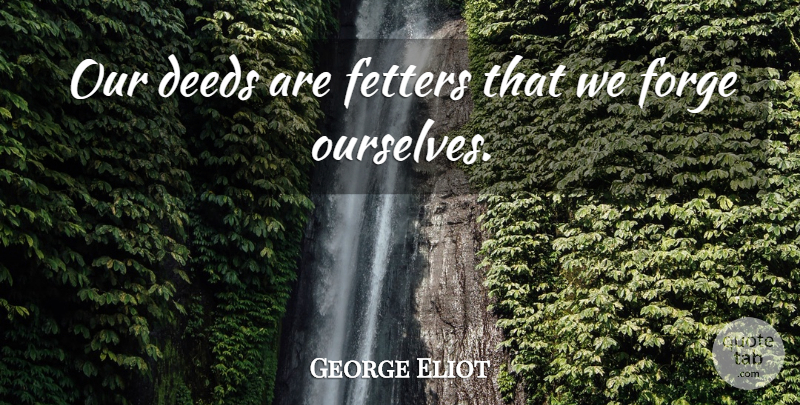 George Eliot Quote About Deeds, Action, Fetters: Our Deeds Are Fetters That...