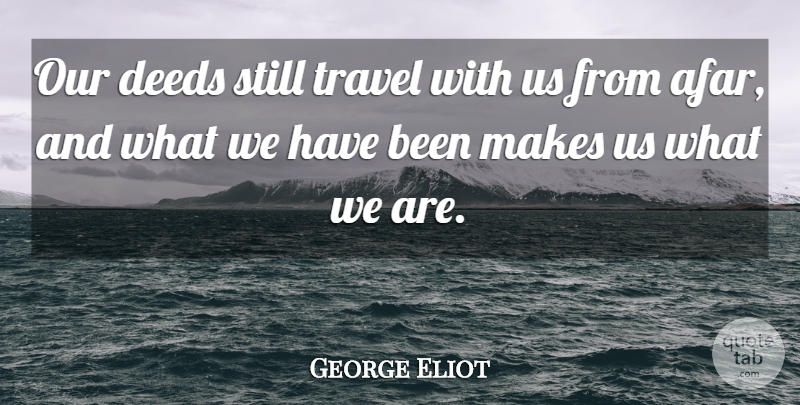 George Eliot Quote About Travel, Integrity, Journey: Our Deeds Still Travel With...
