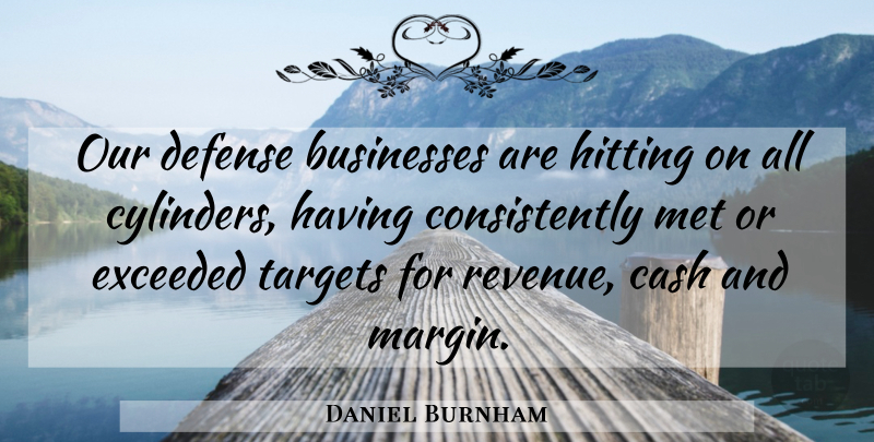 Daniel Burnham Quote About Businesses, Cash, Defense, Exceeded, Hitting: Our Defense Businesses Are Hitting...