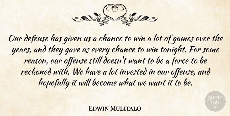 Edwin Mulitalo Quote About Chance, Defense, Force, Games, Gave: Our Defense Has Given Us...