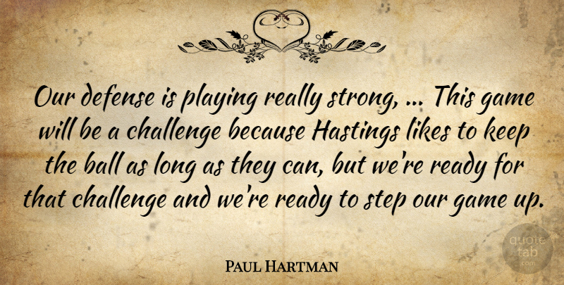 Paul Hartman Quote About Ball, Challenge, Defense, Game, Likes: Our Defense Is Playing Really...