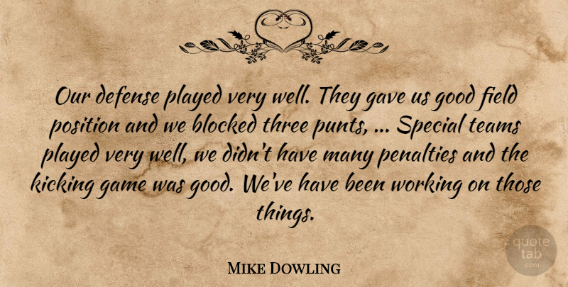 Mike Dowling Quote About Blocked, Defense, Field, Game, Gave: Our Defense Played Very Well...