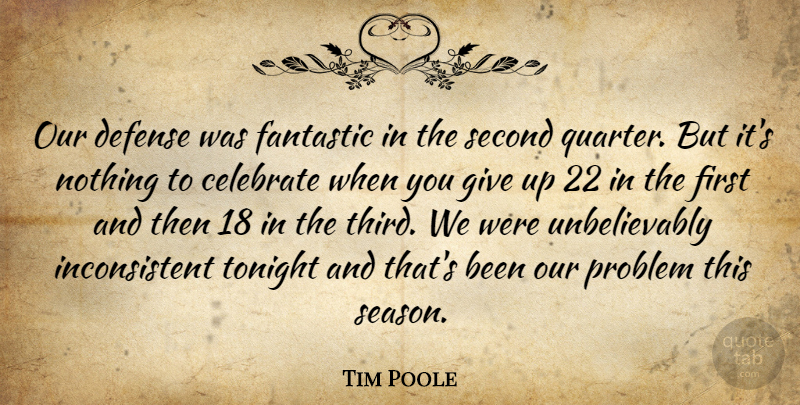 Tim Poole Quote About Celebrate, Defense, Fantastic, Problem, Second: Our Defense Was Fantastic In...