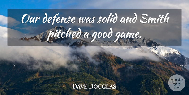 Dave Douglas Quote About Defense, Good, Smith, Solid: Our Defense Was Solid And...
