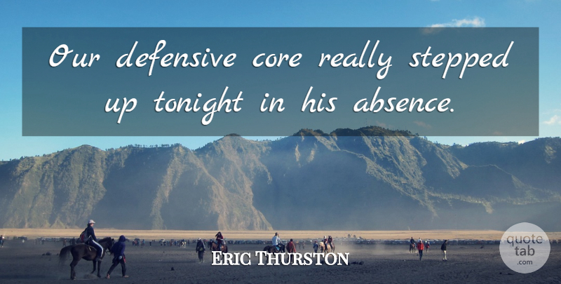Eric Thurston Quote About Absence, Core, Defensive, Stepped, Tonight: Our Defensive Core Really Stepped...