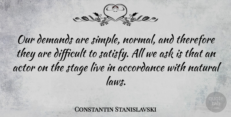 Constantin Stanislavski Quote About Simple, Law, Actors: Our Demands Are Simple Normal...