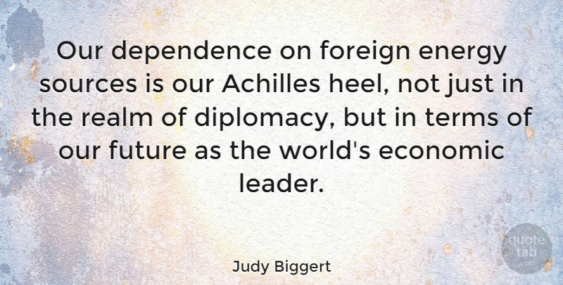 Judy Biggert Quote About Leadership, World, Energy: Our Dependence On Foreign Energy...