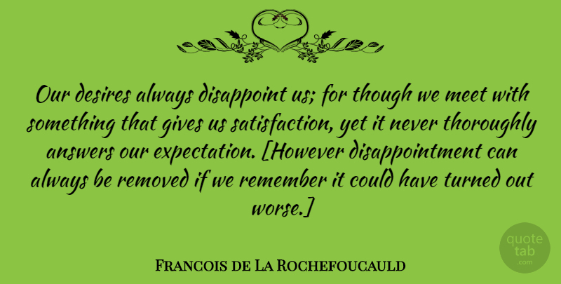 Francois de La Rochefoucauld Quote About Gratitude, Disappointment, Expectations: Our Desires Always Disappoint Us...