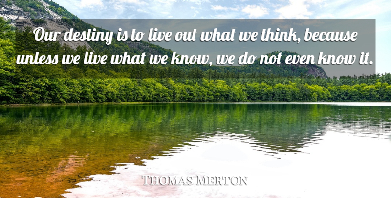 Thomas Merton Quote About Destiny, Thinking, Our Destiny: Our Destiny Is To Live...