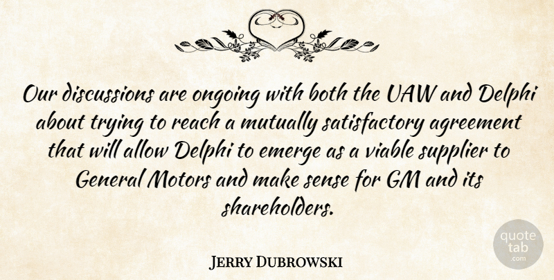 Jerry Dubrowski Quote About Agreement, Allow, Both, Emerge, General: Our Discussions Are Ongoing With...
