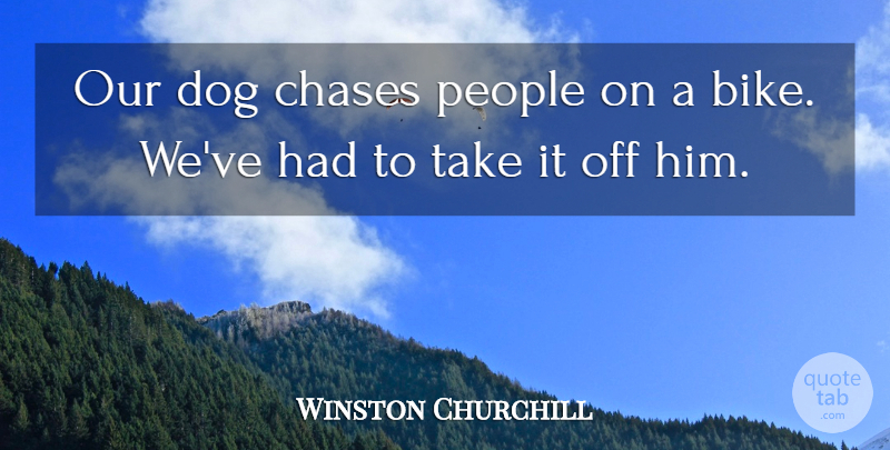 Winston Churchill Quote About Dog, People, Bike: Our Dog Chases People On...