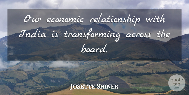 Josette Shiner Quote About Across, Economic, India, Relationship: Our Economic Relationship With India...