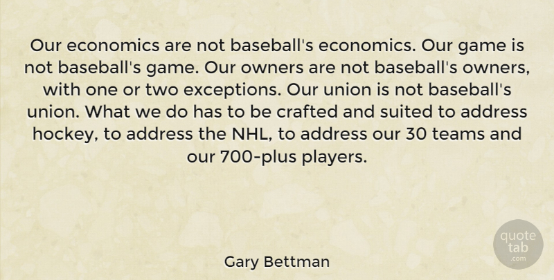 Gary Bettman Quote About Baseball, Team, Hockey: Our Economics Are Not Baseballs...