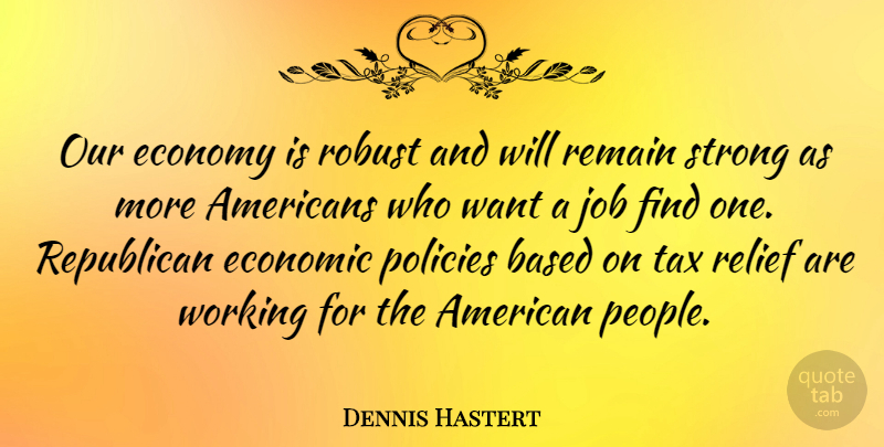 Dennis Hastert Quote About Strong, Jobs, People: Our Economy Is Robust And...