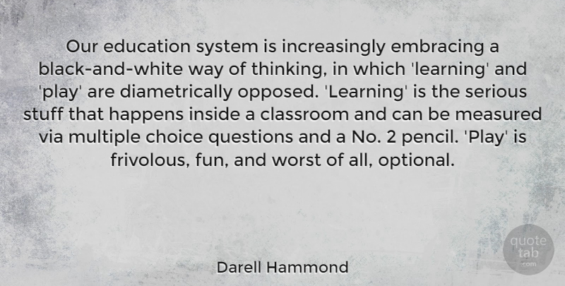 Darell Hammond Quote About Choice, Classroom, Education, Embracing, Happens: Our Education System Is Increasingly...