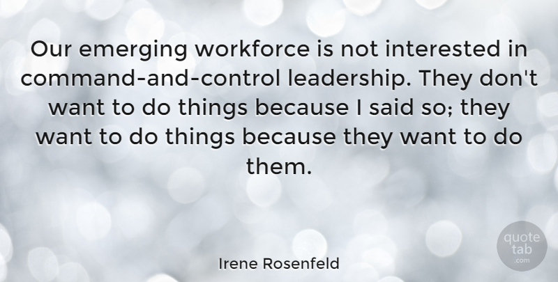 Irene Rosenfeld Quote About Women, Command And Control, Want: Our Emerging Workforce Is Not...