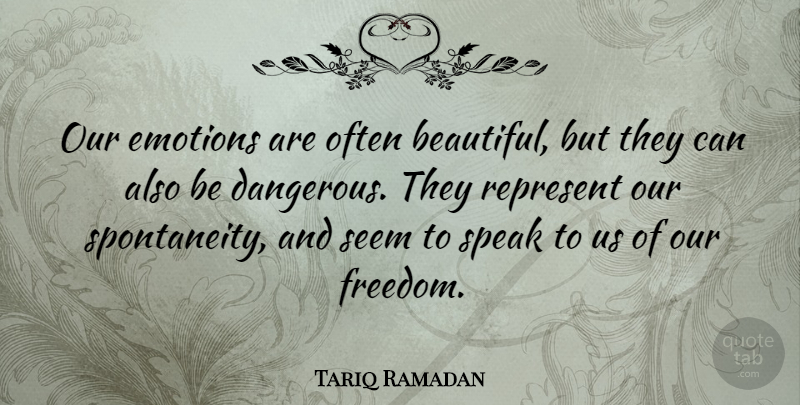 Tariq Ramadan Quote About Beautiful, Emotion, Speak: Our Emotions Are Often Beautiful...