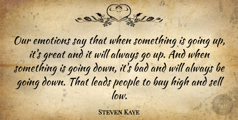 Steven Kaye Quote About Bad, Buy, Emotions, Great, High: Our Emotions Say That When...