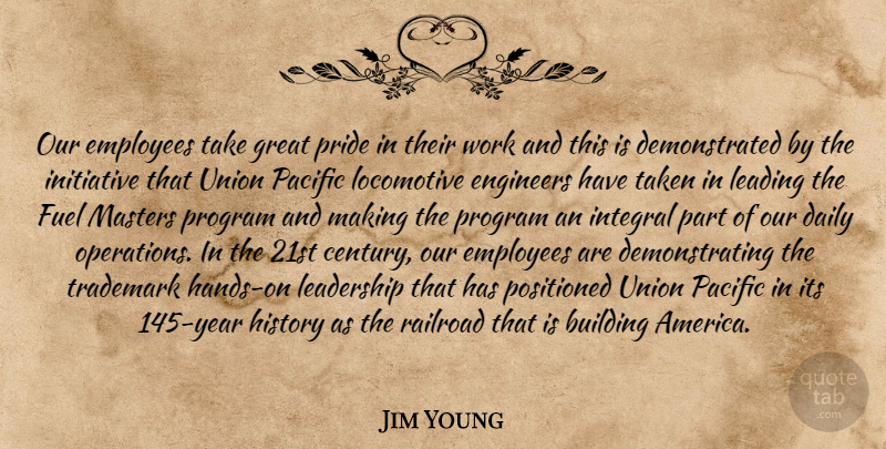 Jim Young Quote About Building, Daily, Employees, Engineers, Fuel: Our Employees Take Great Pride...