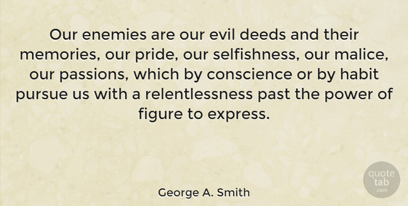 George A. Smith Quote About Memories, Passion, Pride: Our Enemies Are Our Evil...