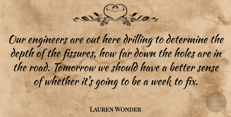 Lauren Wonder Quote About Depth, Determine, Drilling, Engineers, Far: Our Engineers Are Out Here...