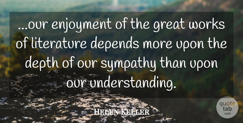 Helen Keller Quote About Understanding, Literature, Depth: Our Enjoyment Of The Great...