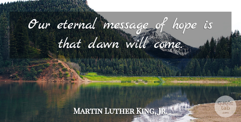 Martin Luther King, Jr. Quote About Messages, Dawn, Mental Health: Our Eternal Message Of Hope...