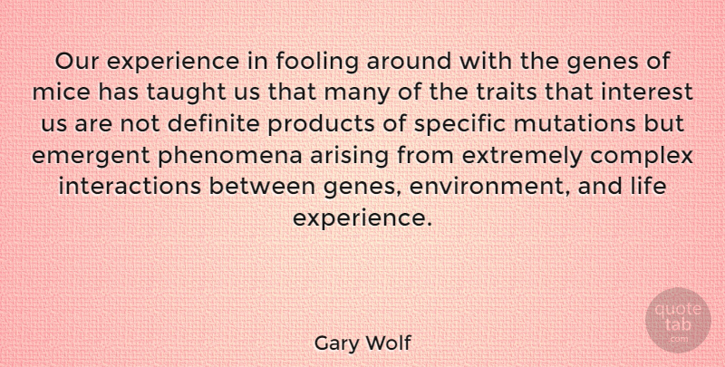 Gary Wolf Quote About Arising, Complex, Definite, Experience, Extremely: Our Experience In Fooling Around...