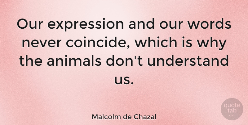 Malcolm de Chazal Quote About Animal, Expression, Our Words: Our Expression And Our Words...