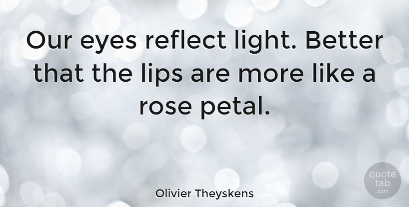 Olivier Theyskens Quote About Eye, Light, Rose: Our Eyes Reflect Light Better...
